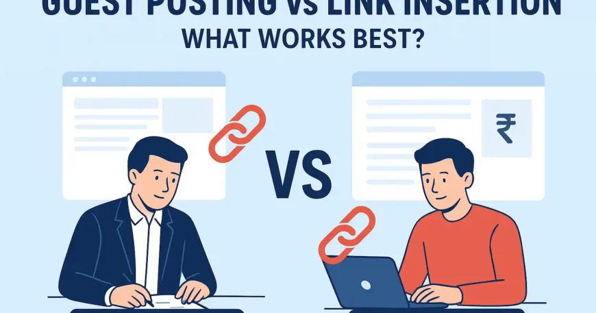 Guest Posting vs Link Insertion_ What Works Best_